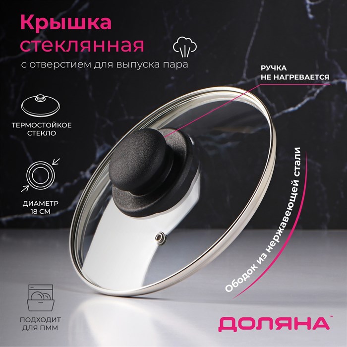 Крышка стеклянная d=18 см для сковороды и кастрюли Доляна нерж од, пл ручка9293622 9293622 - фото 162729