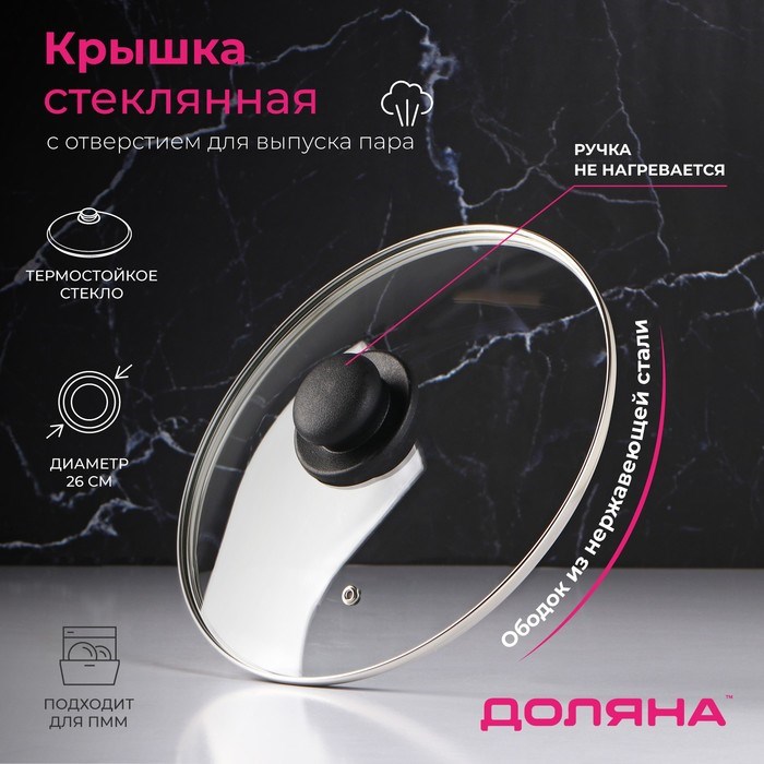 Крышка стеклянная d=26 см для сковороды и кастрюли Доляна нержавеющий обод, пл. ручка 9293626 9293626 - фото 169083